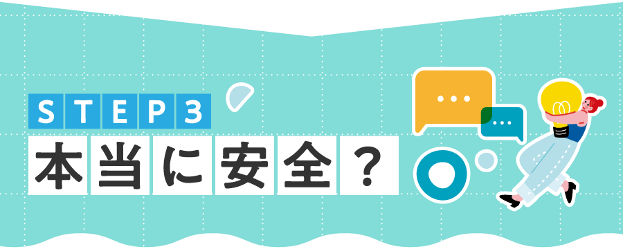 STEP3 本当に安全？