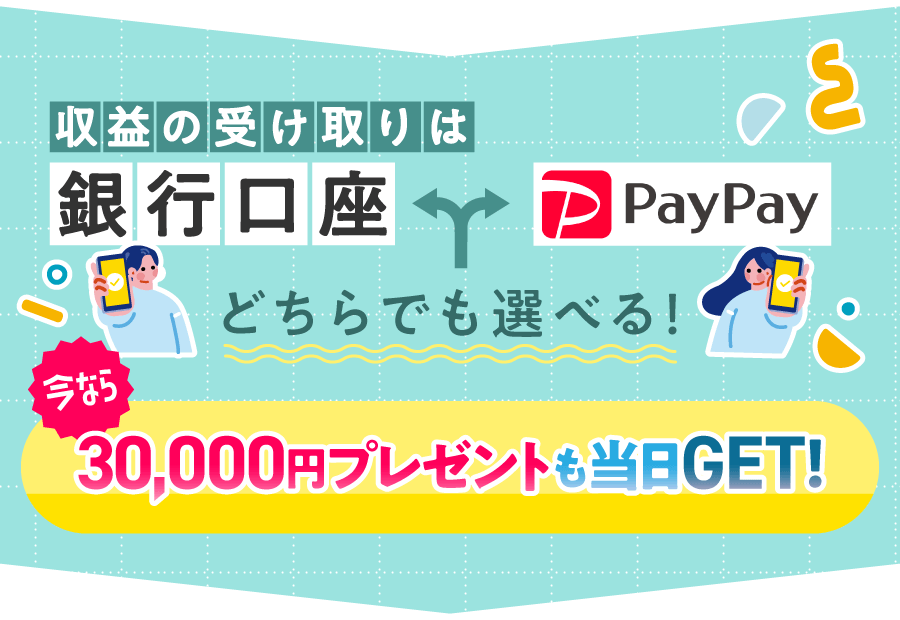 収益の受け取りは銀行口座・PayPay、どちらでも選べる！今なら31,000円プレゼントも当日GET！